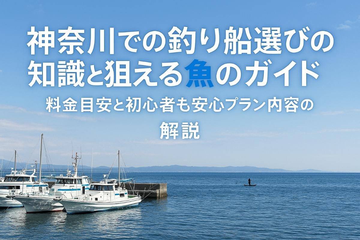 神奈川での釣り船選びの知識と狙える魚のガイド｜料金目安と初心者も安心プラン内容の解説