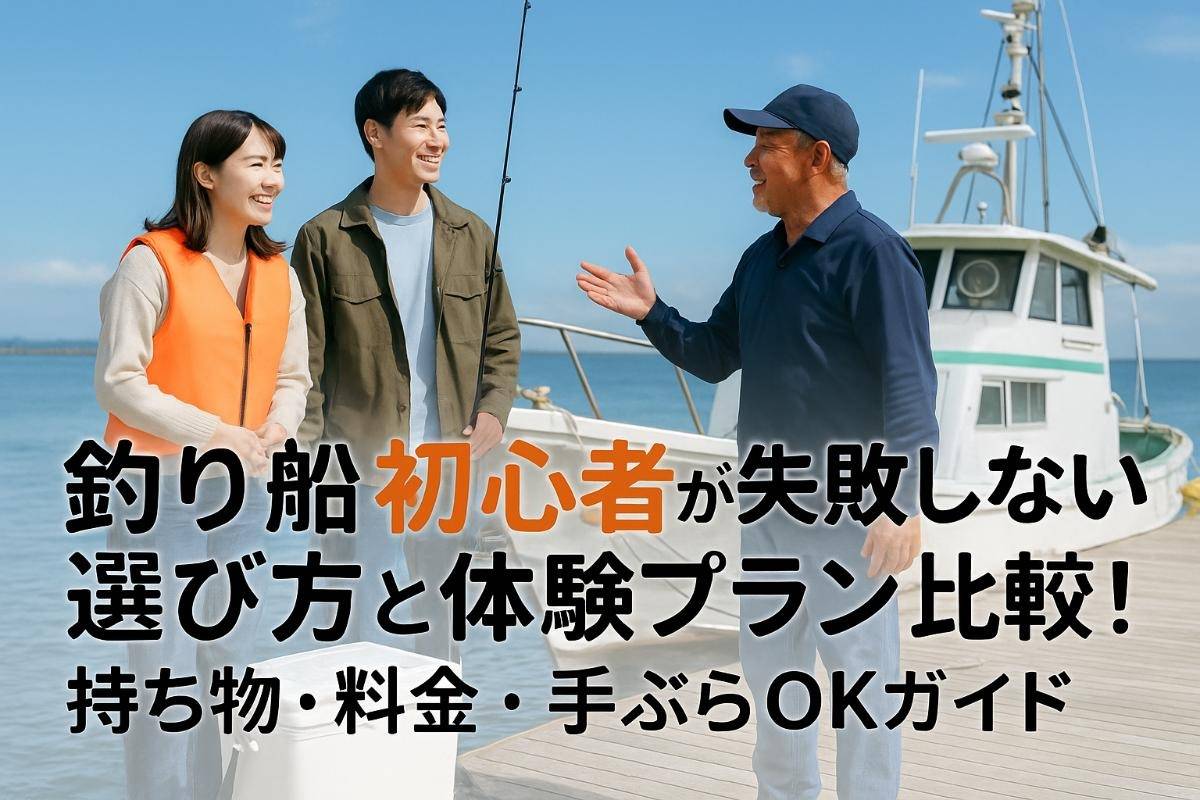 釣り船初心者が失敗しない選び方と体験プラン比較！持ち物・料金・手ぶらOKガイド