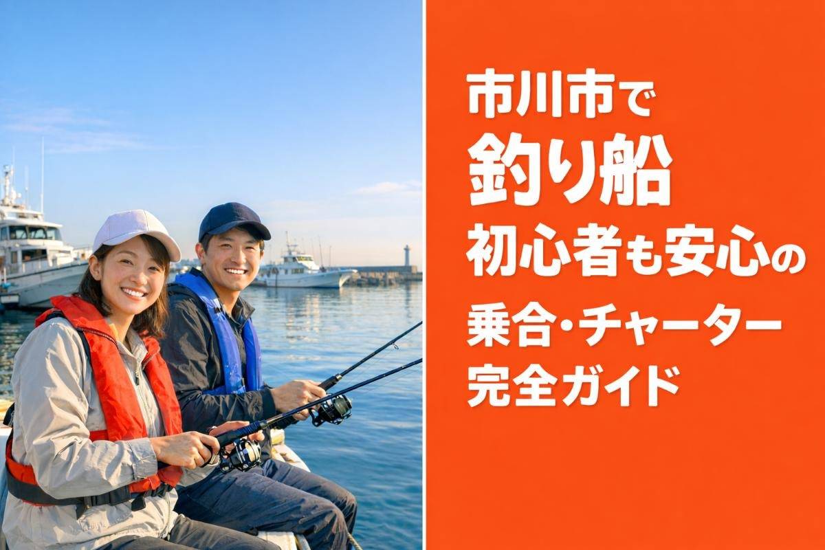市川市で釣り船初心者も安心の乗合・チャーター完全ガイド|釣果と料金プラン徹底比較
