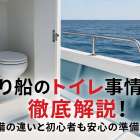 釣り船のトイレ事情を徹底解説！設備の違いと初心者も安心の準備術