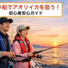 釣り船でアオリイカを狙う！初心者安心ガイド